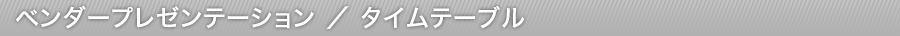 ベンダープレゼンテーション／タイムテーブル